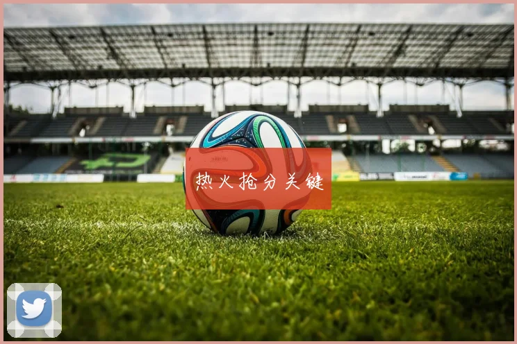 热火抢分关键