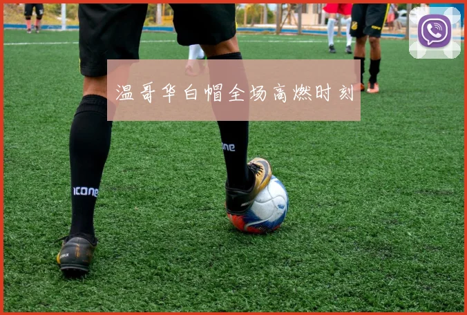 温哥华白帽全场高燃时刻