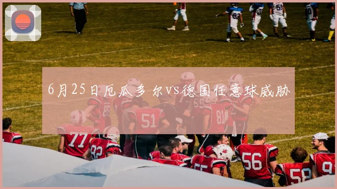6月25日厄瓜多尔vs德国任意球威胁