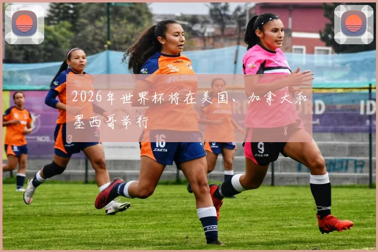 2026年世界杯将在美国、加拿大和墨西哥举行