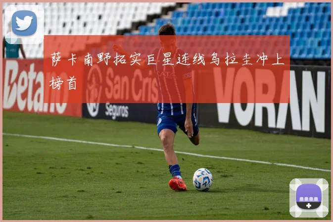 萨卡南野拓实巨星连线乌拉圭冲上榜首
