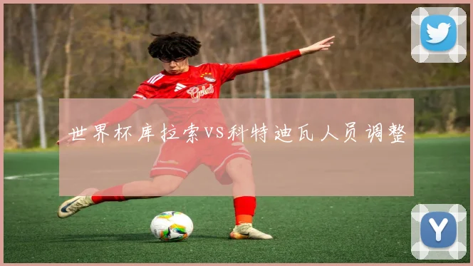 世界杯库拉索vs科特迪瓦人员调整