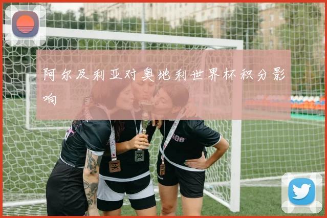 阿尔及利亚对奥地利世界杯积分影响
