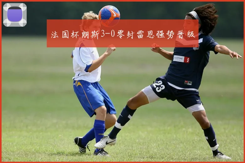 法国杯朗斯3-0零封雷恩强势晋级