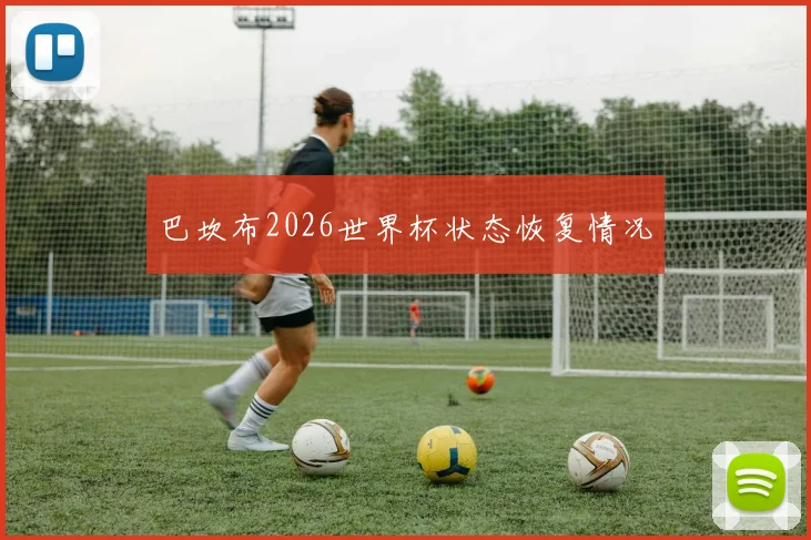 巴坎布2026世界杯状态恢复情况