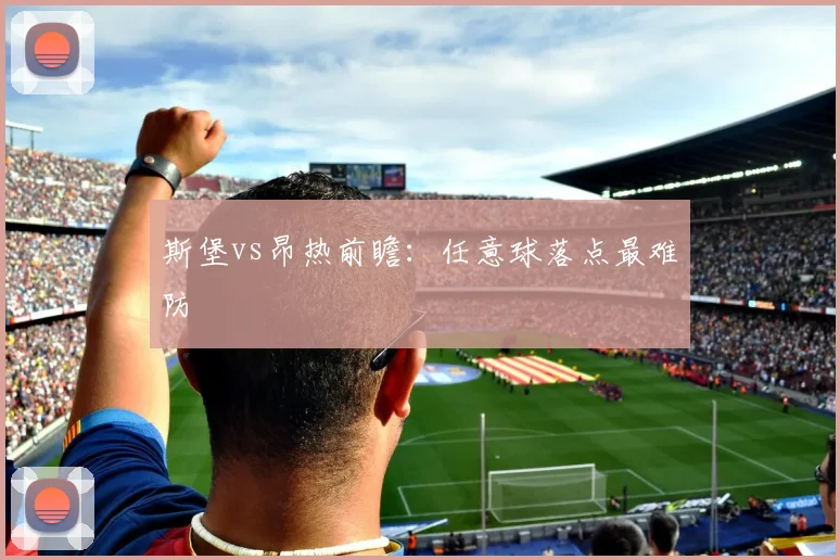 斯堡vs昂热前瞻:任意球落点最难防
