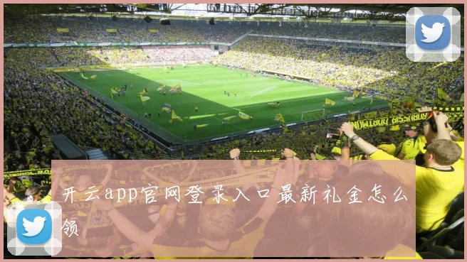 开云app官网登录入口最新礼金怎么领