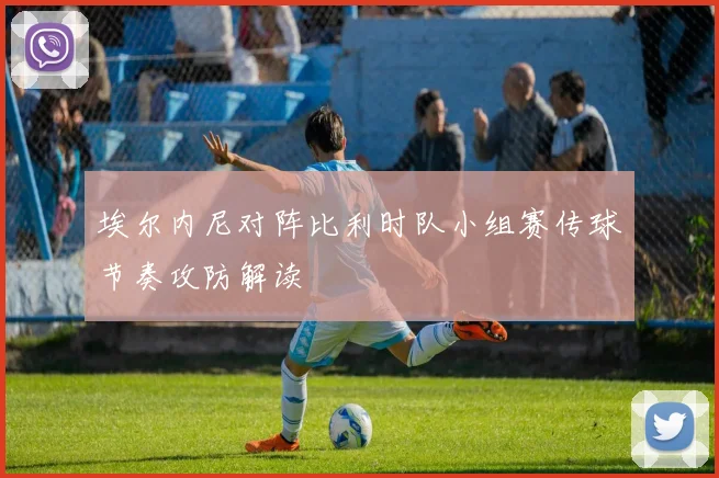 埃尔内尼对阵比利时队小组赛传球节奏攻防解读