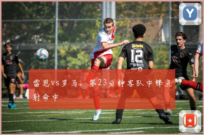 雷恩vs罗马,第23分钟客队中锋点射命中