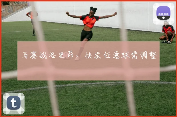 马赛战洛里昂，快发任意球需调整