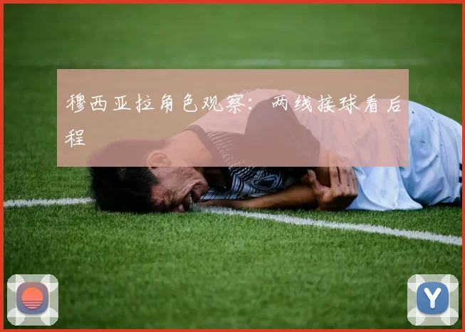 穆西亚拉角色观察:两线接球看后程