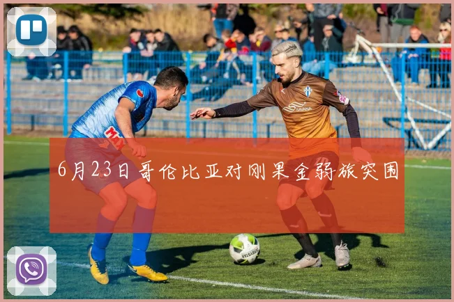 6月23日哥伦比亚对刚果金弱旅突围