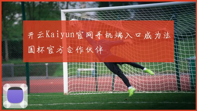 开云Kaiyun官网手机端入口成为法国杯官方合作伙伴