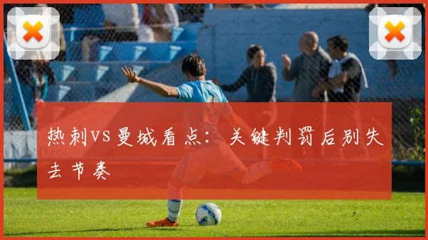 热刺vs曼城看点：关键判罚后别失去节奏
