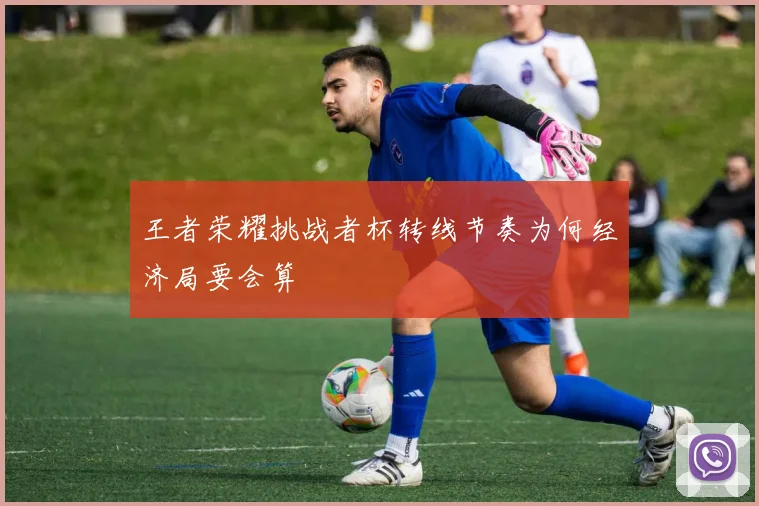 王者荣耀挑战者杯转线节奏为何经济局要会算